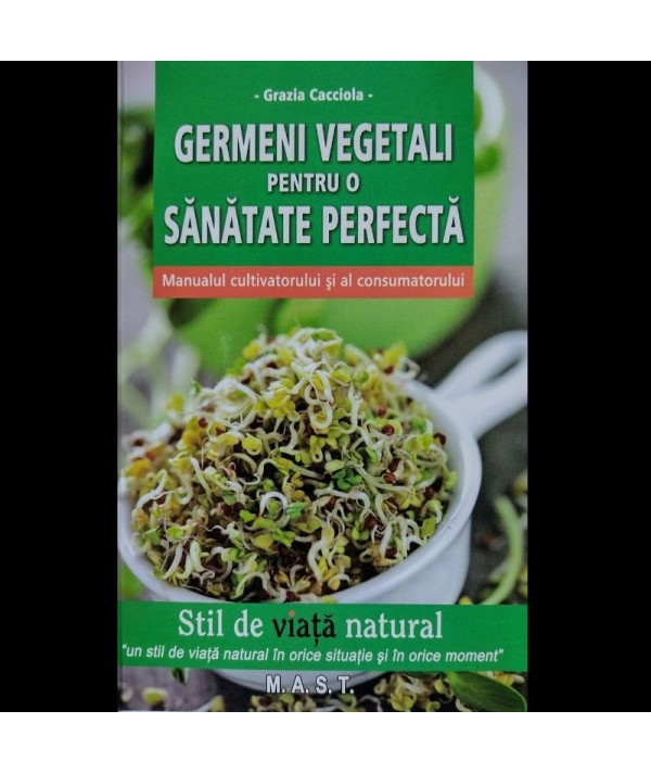 Germeni vegetali pentru o sănătate perfectă - Manualul cultivatorului și al consumatorului